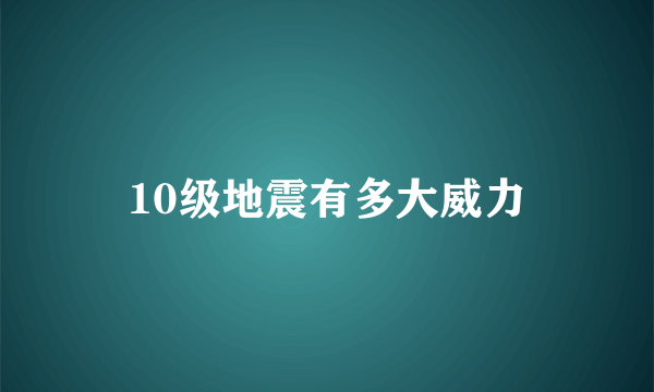 10级地震有多大威力