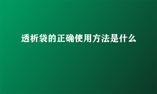 透析袋的正确使用方法是什么