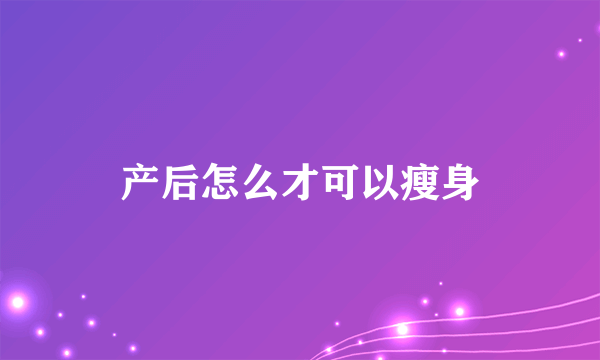 产后怎么才可以瘦身