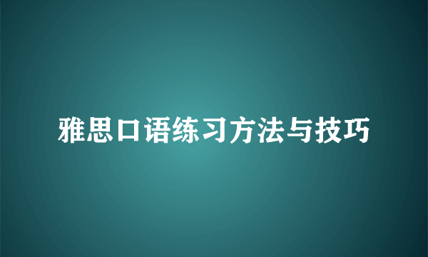 雅思口语练习方法与技巧