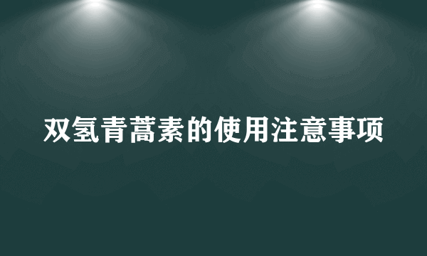 双氢青蒿素的使用注意事项