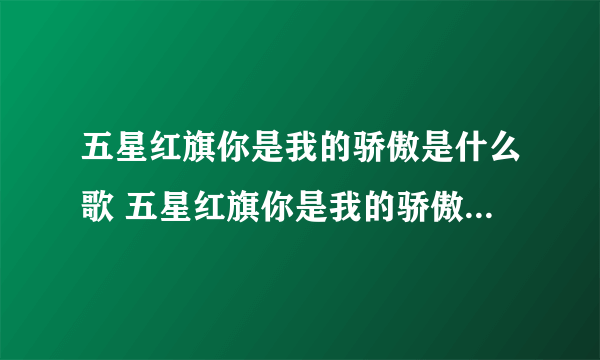 五星红旗你是我的骄傲是什么歌 五星红旗你是我的骄傲是什么歌名