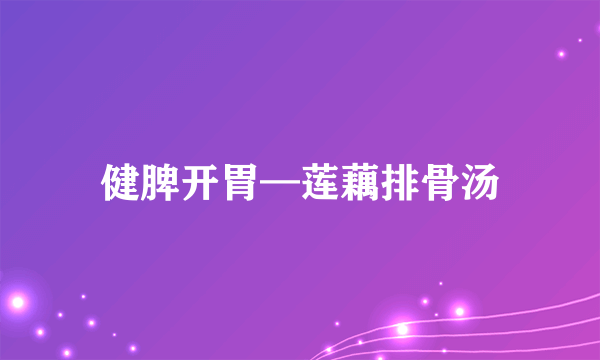 健脾开胃—莲藕排骨汤