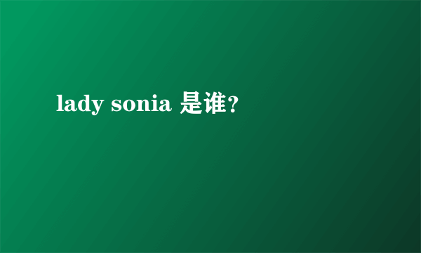 lady sonia 是谁？