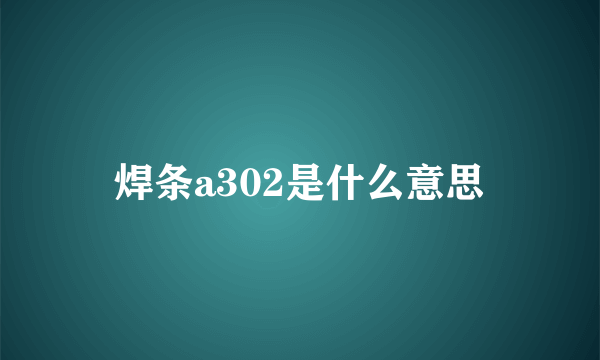 焊条a302是什么意思