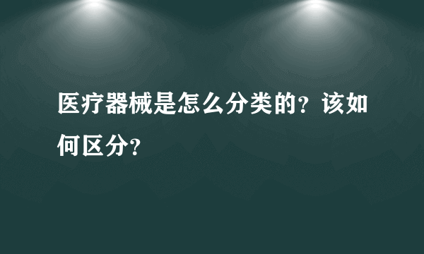 医疗器械是怎么分类的？该如何区分？