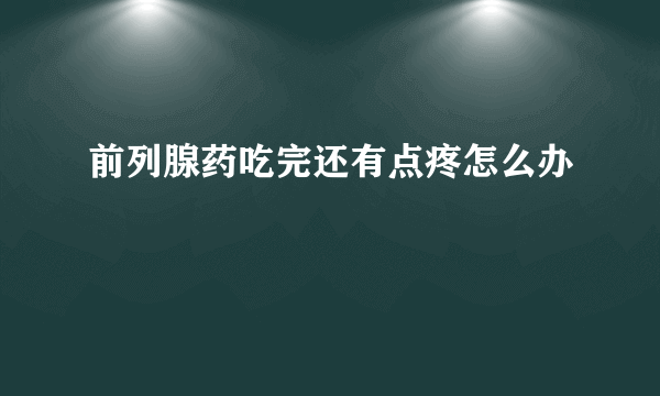 前列腺药吃完还有点疼怎么办