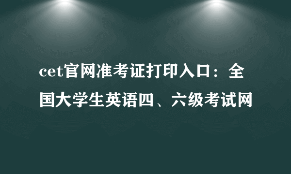 cet官网准考证打印入口：全国大学生英语四、六级考试网