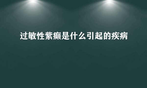 过敏性紫癫是什么引起的疾病