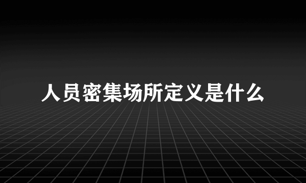 人员密集场所定义是什么