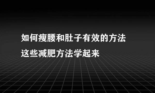 如何瘦腰和肚子有效的方法 这些减肥方法学起来