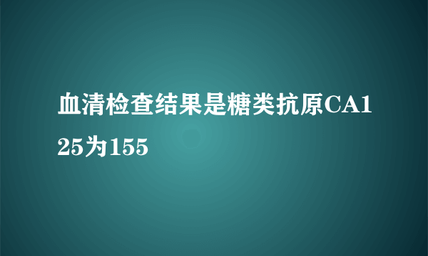 血清检查结果是糖类抗原CA125为155