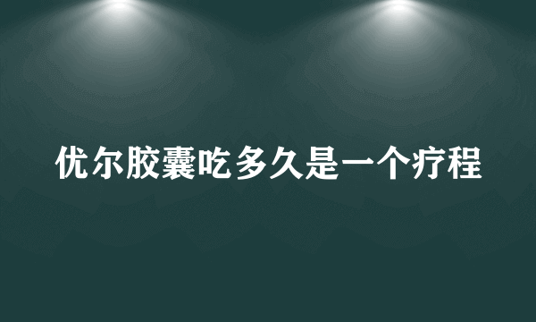 优尔胶囊吃多久是一个疗程