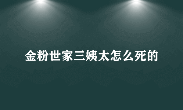 金粉世家三姨太怎么死的