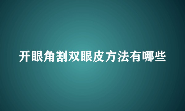 开眼角割双眼皮方法有哪些