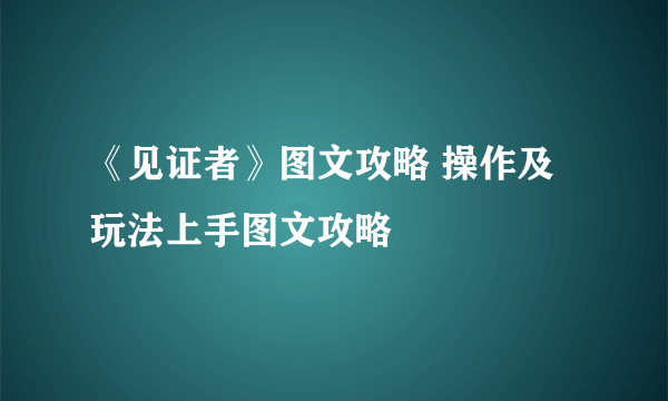 《见证者》图文攻略 操作及玩法上手图文攻略