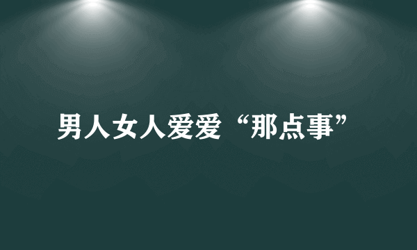 男人女人爱爱“那点事”