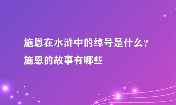 施恩在水浒中的绰号是什么？施恩的故事有哪些