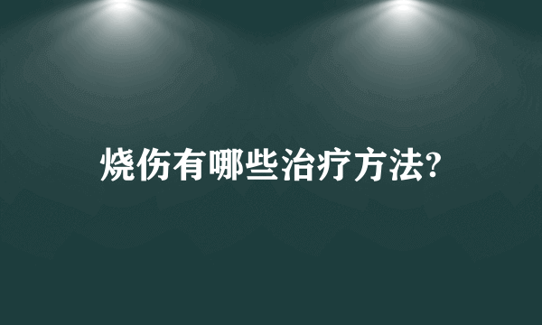 烧伤有哪些治疗方法?