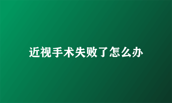 近视手术失败了怎么办