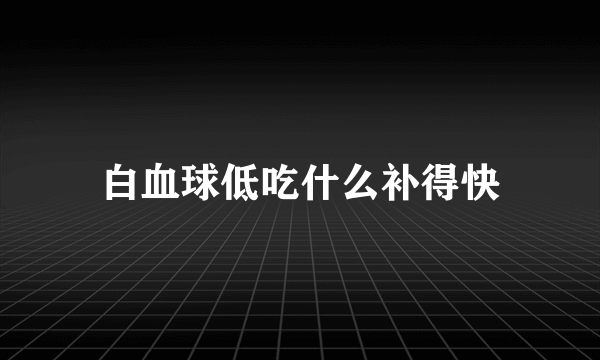 白血球低吃什么补得快