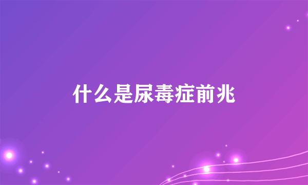 什么是尿毒症前兆