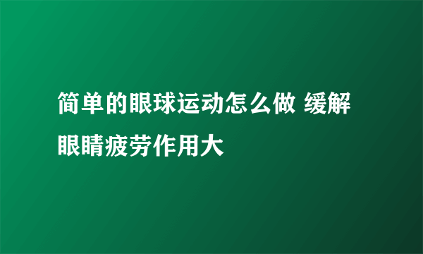 简单的眼球运动怎么做 缓解眼睛疲劳作用大