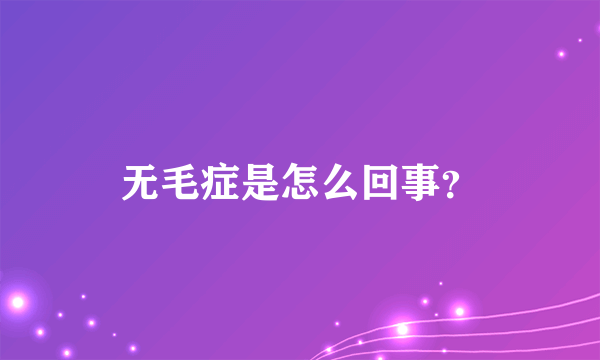 无毛症是怎么回事？