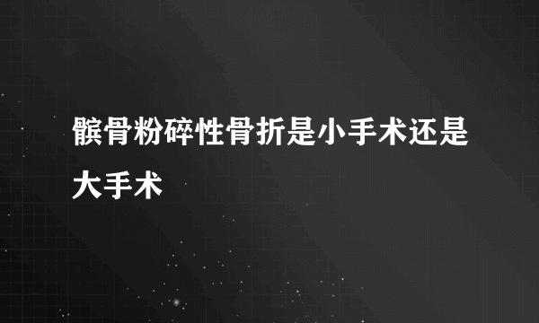 髌骨粉碎性骨折是小手术还是大手术