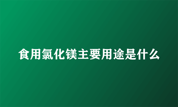 食用氯化镁主要用途是什么