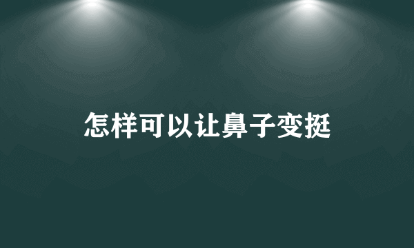 怎样可以让鼻子变挺