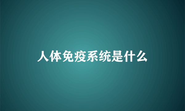 人体免疫系统是什么