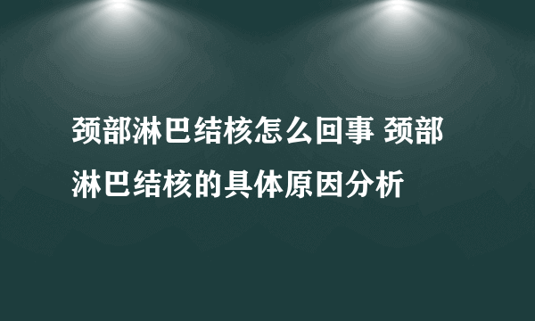 颈部淋巴结核怎么回事 颈部淋巴结核的具体原因分析