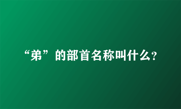 “弟”的部首名称叫什么？