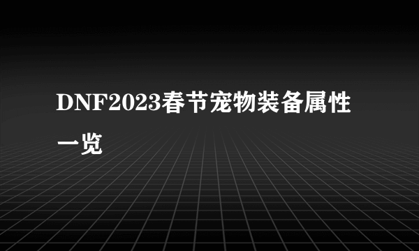 DNF2023春节宠物装备属性一览