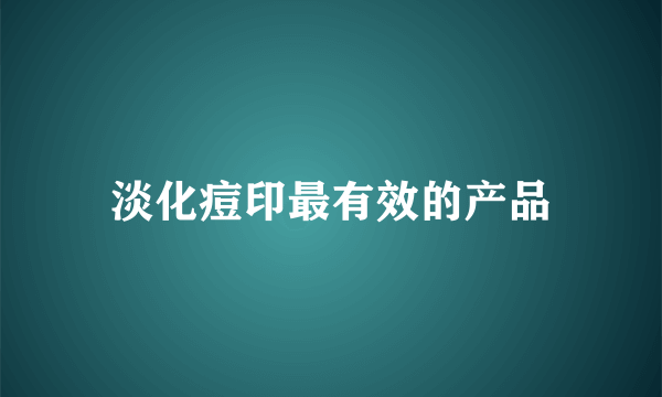 淡化痘印最有效的产品