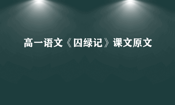 高一语文《囚绿记》课文原文