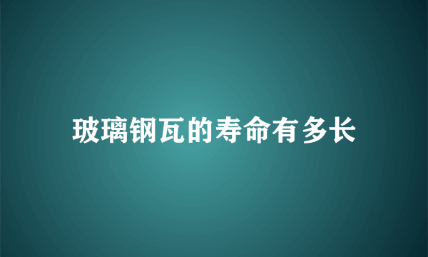 玻璃钢瓦的寿命有多长