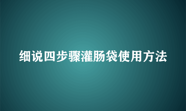 细说四步骤灌肠袋使用方法