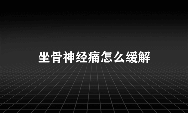 坐骨神经痛怎么缓解