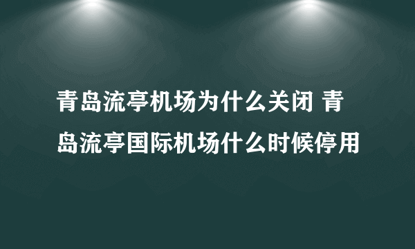 青岛流亭机场为什么关闭 青岛流亭国际机场什么时候停用