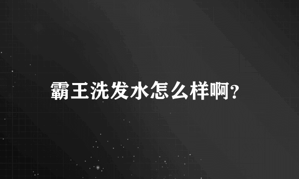 霸王洗发水怎么样啊？