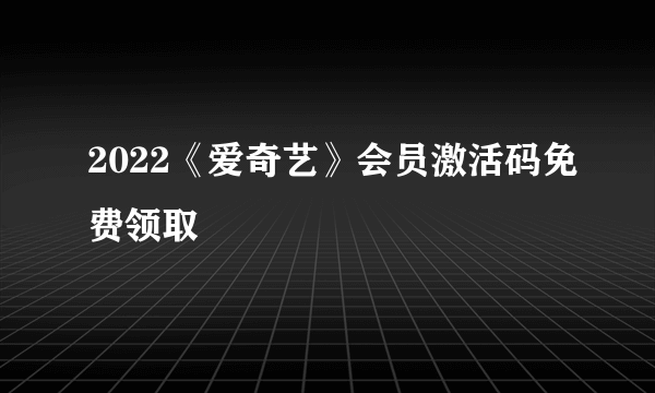 2022《爱奇艺》会员激活码免费领取