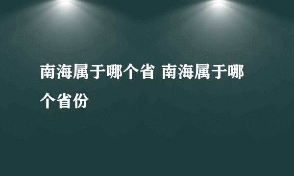 南海属于哪个省 南海属于哪个省份