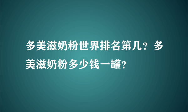 多美滋奶粉世界排名第几？多美滋奶粉多少钱一罐？