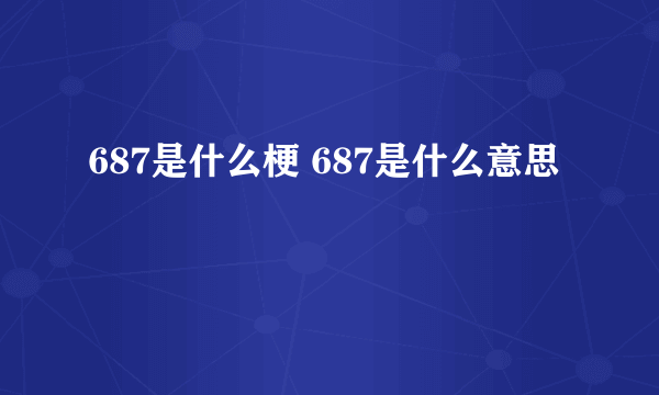 687是什么梗 687是什么意思