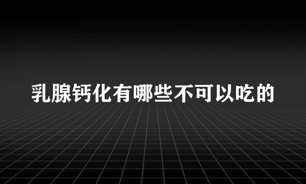 乳腺钙化有哪些不可以吃的