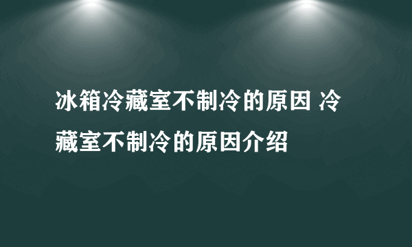 冰箱冷藏室不制冷的原因 冷藏室不制冷的原因介绍