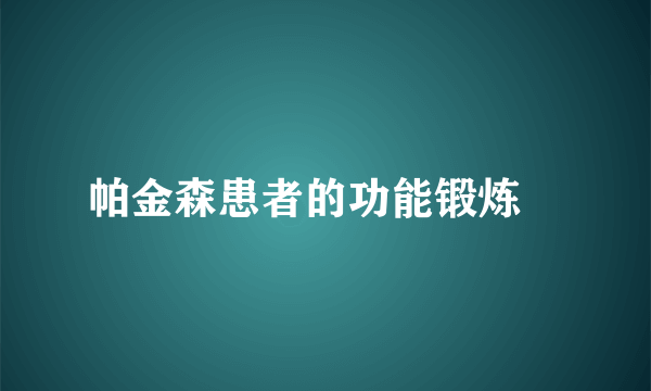 帕金森患者的功能锻炼 