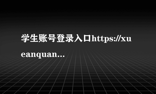 学生账号登录入口https://xueanquan.com_学校安全教育平台官网